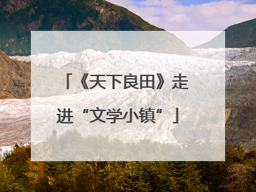 《天下良田》走进“文学小镇”