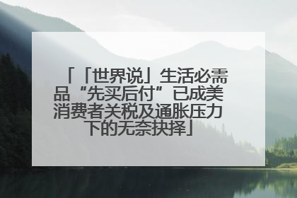 「世界说」生活必需品“先买后付”已成美消费者关税及通胀压力下的无奈抉择