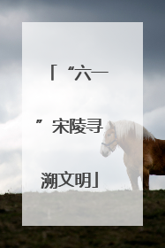 “六一”宋陵寻溯文明