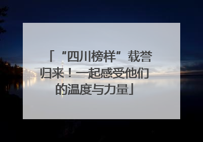 “四川榜样”载誉归来！一起感受他们的温度与力量