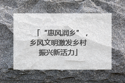 “惠风润乡”，乡风文明激发乡村振兴新活力