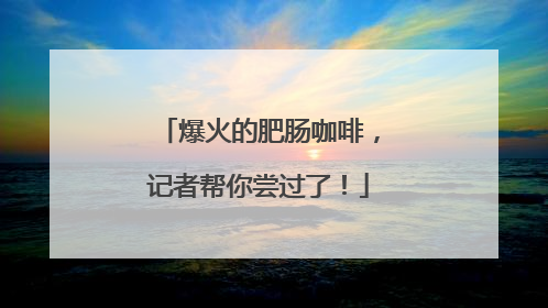 爆火的肥肠咖啡，记者帮你尝过了！