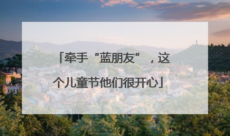 牵手“蓝朋友”，这个儿童节他们很开心