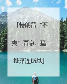 特朗普“不爽”普京、猛批泽连斯基