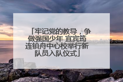 牢记党的教导，争做强国少年 宜宾筠连镇舟中心校举行新队员入队仪式