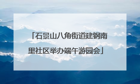 石景山八角街道建钢南里社区举办端午游园会