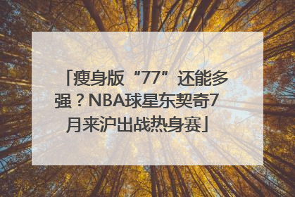 瘦身版“77”还能多强？NBA球星东契奇7月来沪出战热身赛