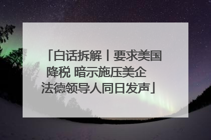 白话拆解丨要求美国降税 暗示施压美企 法德领导人同日发声