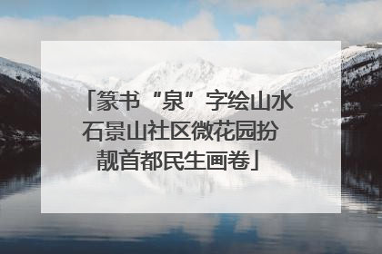 篆书“泉”字绘山水 石景山社区微花园扮靓首都民生画卷
