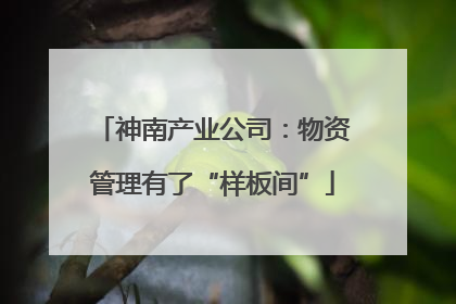 神南产业公司：物资管理有了“样板间”
