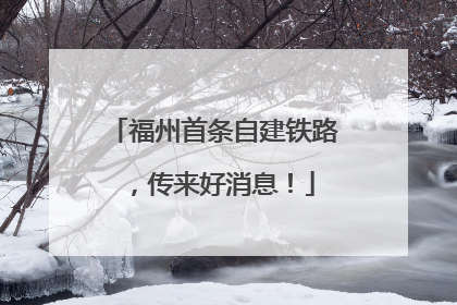 福州首条自建铁路，传来好消息！