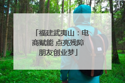 福建武夷山：电商赋能 点亮残障朋友创业梦