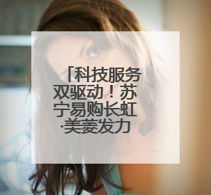 科技服务双驱动！苏宁易购长虹·美菱发力618