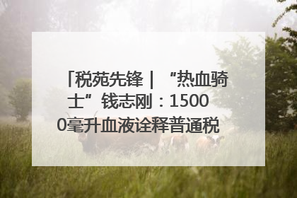 税苑先锋｜“热血骑士”钱志刚：15000毫升血液诠释普通税官的非凡承诺