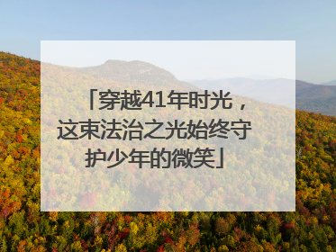 穿越41年时光，这束法治之光始终守护少年的微笑