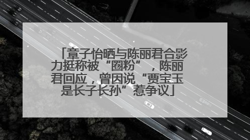 章子怡晒与陈丽君合影力挺称被“圈粉”，陈丽君回应，曾因说“贾宝玉是长子长孙”惹争议