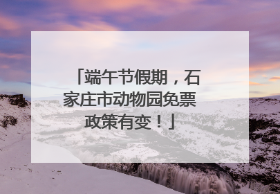端午节假期，石家庄市动物园免票政策有变！