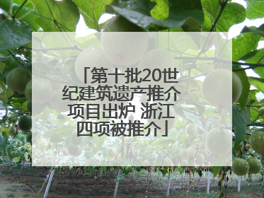 第十批20世纪建筑遗产推介项目出炉 浙江四项被推介