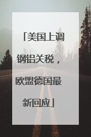 美国上调钢铝关税，欧盟德国最新回应