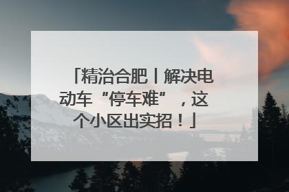 精治合肥丨解决电动车“停车难”，这个小区出实招！