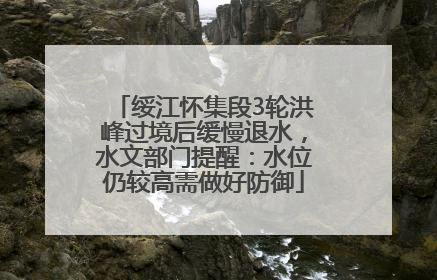 绥江怀集段3轮洪峰过境后缓慢退水，水文部门提醒：水位仍较高需做好防御