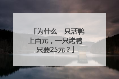 为什么一只活鸭上百元，一只烤鸭只要25元？