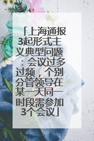 上海通报3起形式主义典型问题：会议过多过频，个别分管领导在某一天同一时段需参加3个会议