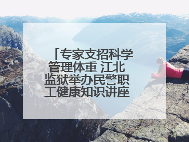 专家支招科学管理体重 江北监狱举办民警职工健康知识讲座“爱警暖警”