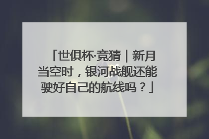 世俱杯·竞猜｜新月当空时，银河战舰还能驶好自己的航线吗？