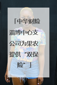 中华财险淄博中心支公司为果农提供“双保险”