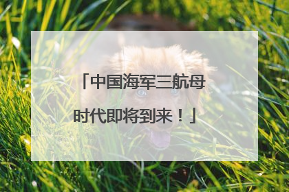 中国海军三航母时代即将到来！