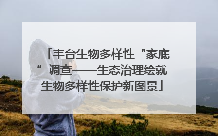 丰台生物多样性“家底”调查——生态治理绘就生物多样性保护新图景