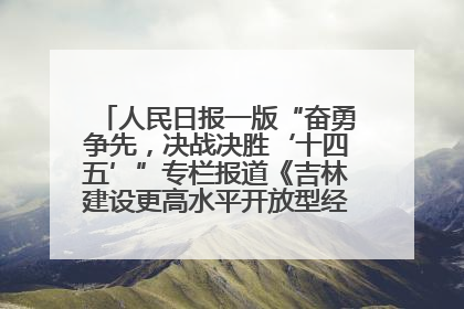 人民日报一版“奋勇争先，决战决胜‘十四五’”专栏报道《吉林建设更高水平开放型经济新体制》