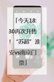 今天18:30再次开售！“苏超”淮安vs南京门票