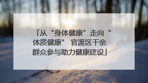 从“身体健康”走向“体质健康” 官渡区千余群众参与助力健康建设