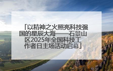 以精神之火照亮科技强国的星辰大海——石景山区2025年全国科技工作者日主场活动启幕