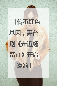 传承红色基因，舞台剧《走近杨贤江》开启巡演