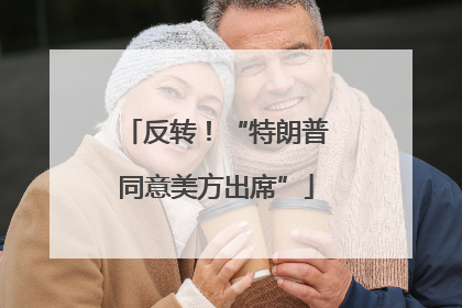 反转！“特朗普同意美方出席”