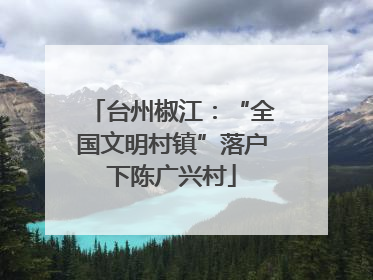 台州椒江：“全国文明村镇”落户下陈广兴村