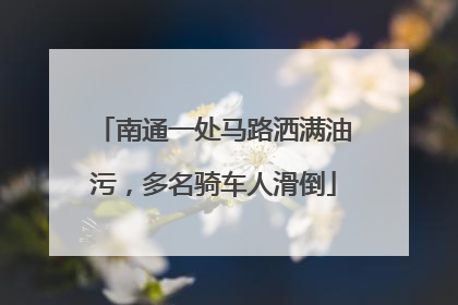 南通一处马路洒满油污，多名骑车人滑倒