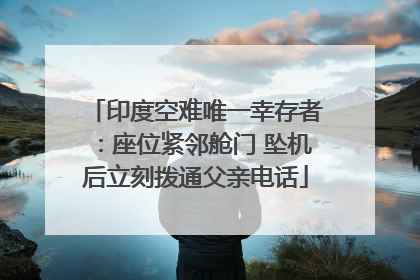印度空难唯一幸存者：座位紧邻舱门 坠机后立刻拨通父亲电话