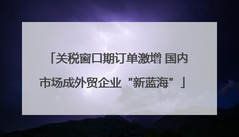 关税窗口期订单激增 国内市场成外贸企业“新蓝海”