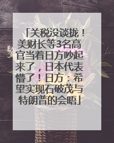 关税没谈拢！美财长等3名高官当着日方吵起来了，日本代表懵了！日方：希望实现石破茂与特朗普的会晤