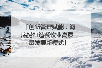 创新管理赋能：海底捞打造餐饮业高质量发展新模式