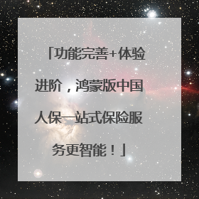 功能完善+体验进阶，鸿蒙版中国人保一站式保险服务更智能！