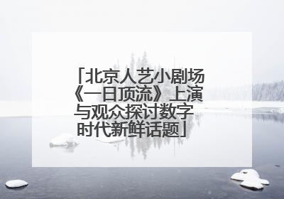 北京人艺小剧场《一日顶流》上演 与观众探讨数字时代新鲜话题