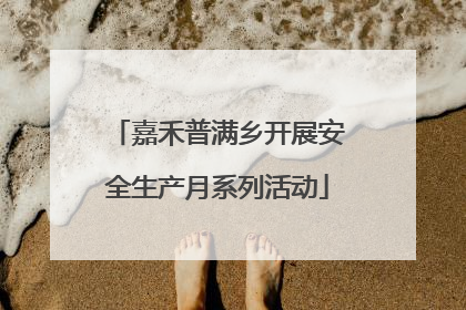 嘉禾普满乡开展安全生产月系列活动