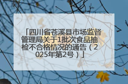 四川省苍溪县市场监督管理局关于1批次食品抽检不合格情况的通告（2025年第2号）