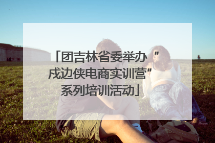 团吉林省委举办“戍边侠电商实训营”系列培训活动