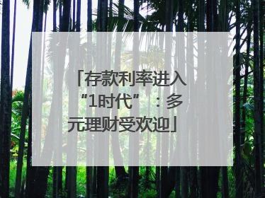 存款利率进入“1时代”：多元理财受欢迎